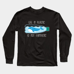 Life In Plastic Is Not Fantastic Long Sleeve T-Shirt